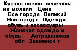 Куртка осенне-весенняя на молнии › Цена ­ 1 000 - Все города, Великий Новгород г. Одежда, обувь и аксессуары » Женская одежда и обувь   . Астраханская обл.,Знаменск г.